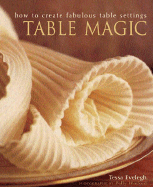 Table Magic: How to Create Fabulous Table Settings - Evelegh, Tessa, and Wreford, Polly (Photographer)