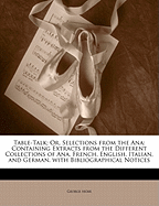 Table-Talk: Or, Selections from the Ana; Containing Extracts from the Different Collections of Ana, French, English, Italian, and German