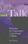 Table Talk - Year B: Beginning the Conversation on the Gospel of Mark
