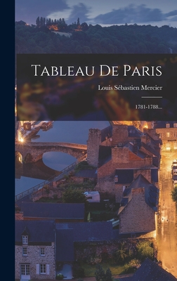 Tableau de Paris: 1781-1788... - Mercier, Louis S?bastien