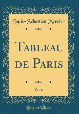 Tableau de Paris, Vol. 6 (Classic Reprint) - Mercier, Louis-Sebastien