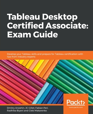 Tableau Desktop Certified Associate: Exam Guide - Gillet, Jean-Charles (Jc), and Biyani, Radhika, and Anoshin, Dmitry