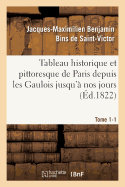 Tableau Historique Et Pittoresque de Paris Depuis Les Gaulois Jusqu' Nos Jours Tome 1-1