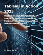 Tableau in action 2025: Master Advanced Data Visualization, Analytics, Dashboards, AI-Powered Insights, Python Integration, and Real-World Industry Projects