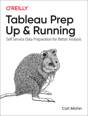 Tableau Prep: Up & Running: Self-Service Data Preparation for Better Analysis - Allchin, Carl