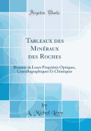 Tableaux Des Min?raux Des Roches: R?sum? de Leurs Propri?t?s Optiques, Cristallographiques Et Chimiques (Classic Reprint)