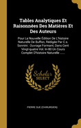 Tables Analytiques Et Raisonn?es Des Mati?res Et Des Auteurs: Pour La Nouvelle ?dition de l'Histoire Naturelle de Buffon, R?dig?e Par C.S. Sonnini: Ouvrage Formant, Dans Cent Vingt-Quatre Vol. In-80 Un Cours Complet d'Histoire Naturelle ......