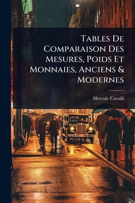 Tables De Comparaison Des Mesures, Poids Et Monnaies, Anciens & Modernes - Cavalli, Hercule
