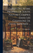 Tables Des Noms Propres De Toute Nature Compris Dans Les Chansons De Geste Imprime ...