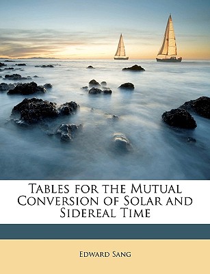 Tables for the Mutual Conversion of Solar and Sidereal Time - Sang, Edward