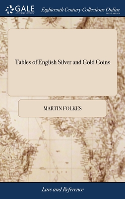 Tables of English Silver and Gold Coins: First Published by Martin Folkes, Esq; and now Re-printed, With Plates and Explanations, by the Society of Antiquaries, London, MDCCLXIII - Folkes, Martin