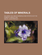 Tables of Minerals: Including the Uses of Minerals and Statistics of the Domestic Production (Classic Reprint)