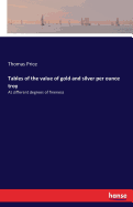 Tables of the value of gold and silver per ounce troy: At different degrees of fineness