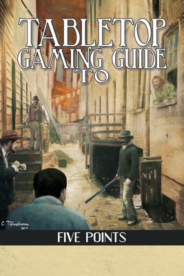 Tabletop Gaming Guide to Five Points: A 19th Century Delve into America's First Slum - Huss, Aaron T, and Cakebread, Peter (Editor)