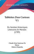 Tablettes Dun Curieux V1: Ou Varietes Historiques Litteraires Et Morales (1789)