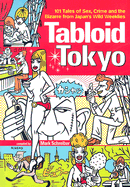 Tabloid Tokyo: 101 Tales of Sex, Crime and the Bizarre from Japan's Wild Weeklies