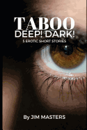 Taboo: Deep! Dark!: 5 Short Erotic Stories