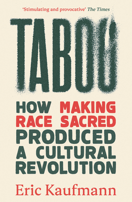 Taboo: How Making Race Sacred Produced a Cultural Revolution - Kaufmann, Eric