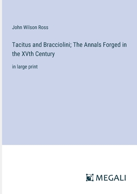 Tacitus and Bracciolini; The Annals Forged in the XVth Century: in large print - Ross, John Wilson