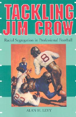 Tackling Jim Crow: Racial Segregation in Professional Football - Levy, Alan H