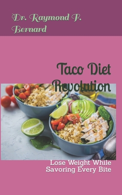 Taco Diet Revolution: Lose Weight While Savoring Every Bite - Bernard, Raymond F, Dr.