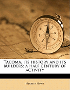Tacoma, Its History and Its Builders; A Half Century of Activity; Volume I