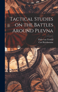 Tactical Studies on the Battles Around Plevna