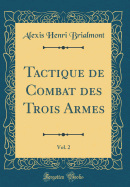 Tactique de Combat Des Trois Armes, Vol. 2 (Classic Reprint)