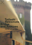 Tadashi Kawamata: Bridge and Archives: Photographs by Leo Van Der Kleij - Kawamata, Tadashi, and Van Der Kleij, Leo (Photographer)