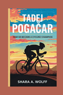 Tadej Poga ar Biography: How He Became a Cycling Champion