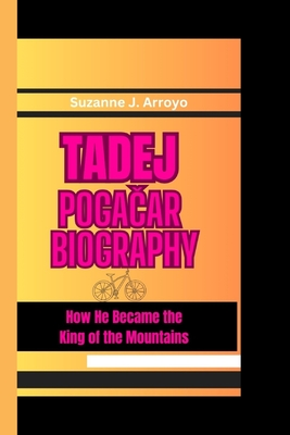 Tadej Poga ar: How He Became the King of the Mountains - Arroyo, Suzanne J