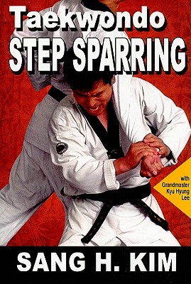 Taekwondo Step Sparring - Kim, Sang H, PH.D., and Lee, Kyu Hyung