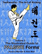 Taekwondo the Art of Kicking. the Illustrated Guide to Palgwe Forms: The Illustrated Guide to Palgwe Forms