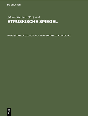 Tafel CCXLI-CCLXXX. Text Zu Tafel XXXI-CCLXXX - Gerhard, Eduard (Editor), and Deutsches Arch?ologisches Institut (Herausgebendes Organ) (Editor)