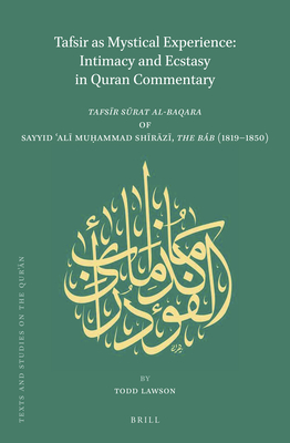 Tafsir as Mystical Experience: Intimacy and Ecstasy in Quran Commentary: Tafs r S rat Al-Baqara by Sayyid  al  Mu ammad Sh r z , the Bb (1819-1850) - Lawson, Todd