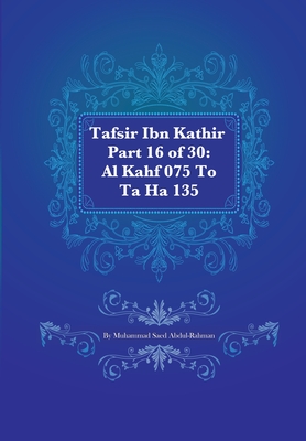 Tafsir Ibn Kathir Part 16 of 30: Al Kahf 075 To Ta Ha 135 - Abdul-Rahman, Muhammad S