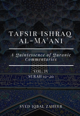 Tafsir Ishraq Al-Ma'ani - Vol IV: Surah 12-20: A Quintessence of Quranic Commentaries - Zaheer, Syed Iqbal