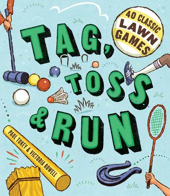 Tag, Toss & Run: 40 Classic Lawn Games - Rowell, Victoria, and Tukey, Paul