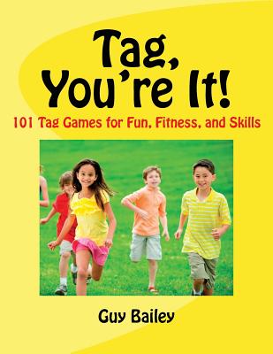 Tag, You're It!: 101 Tag Games for Fun, Fitness, and Skills - Bailey, Guy, Dr.