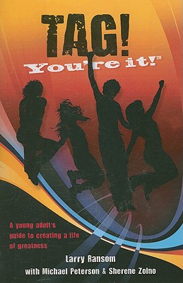 Tag! You're It!: A Young Adult's Guide to Creating a Life of Greatness - Ransom, Larry, and Peterson, Michael, and Zolno, Sherene