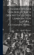 Tagebuch Einer Von Berlin Nach Den Mittaglichen Landern Von Europa ... Gethanen Reise...
