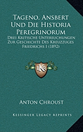 Tageno, Ansbert Und Die Historia Peregrinorum: Drei Kritische Untersuchungen Zur Geschichte Des Kreuzzuges Friedrichs I (1892)