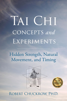 Tai CHI Concepts and Experiments: Hidden Strength, Natural Movement, and Timing - Chuckrow, Robert