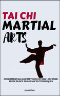 Tai CHI Martial Arts: Fundamentals And Methods Of Self-Defense: From Basics To Advanced Techniques