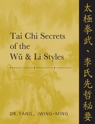 Tai CHI Secrets of the Wu & Li Styles: Chinese Classics, Translations, Commentary - Yang, Jwing-Ming, Dr.