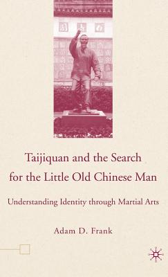 Taijiquan and the Search for the Little Old Chinese Man: Understanding Identity Through Martial Arts - Frank, A