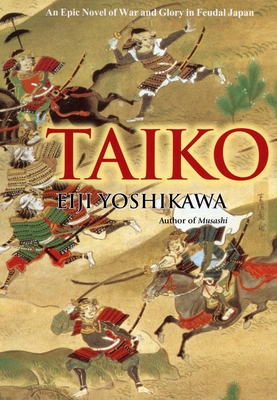 Taiko: An Epic Novel of War and Glory in Feudal Japan - Yoshikawa, Eiji, and Wilson, William Scott (Translated by)