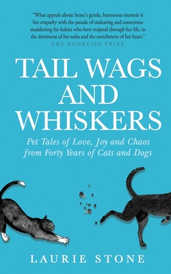 Tail Wags and Whiskers: Pet Tales of Love, Joy and Chaos from Forty Years of Cats and Dogs - Stone, Laurie