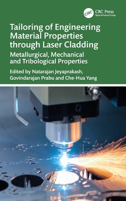 Tailoring of Engineering Material Properties through Laser Cladding: Metallurgical, Mechanical and Tribological Properties - Jeyaprakash, Natarajan (Editor), and Prabu, Govindarajan (Editor), and Yang, Che-Hua (Editor)