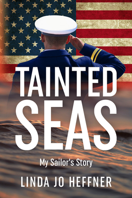 Tainted Seas: My Sailor's Story - Heffner, Linda Jo